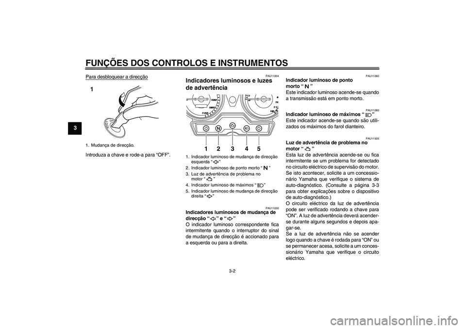 YAMAHA YBR125 2010 Manual de utilização (in Portuguese) FUNÇÕES DOS CONTROLOS E INSTRUMENTOS
3-2
3
Para desbloquear a direcçãoIntroduza a chave e rode-a para “OFF”.
PAU11004
Indicadores luminosos e luzes
de advertência
PAU11030
Indicadores lumin YAMAHA YBR125 2010 Manual de utilização (in Portuguese) FUNÇÕES DOS CONTROLOS E INSTRUMENTOS
3-2
3
Para desbloquear a direcçãoIntroduza a chave e rode-a para “OFF”.
PAU11004
Indicadores luminosos e luzes
de advertência
PAU11030
Indicadores lumin