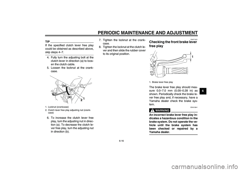 YAMAHA YBR125 2009  Owners Manual PERIODIC MAINTENANCE AND ADJUSTMENT
6-16
6
TIPIf the specified clutch lever free play
could be obtained as described above,skip steps 4–7.
4. Fully turn the adjusting bolt at the
clutch lever in dir