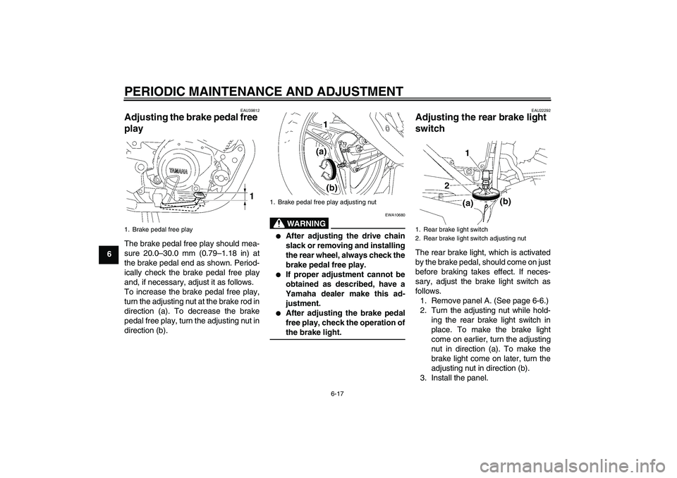 YAMAHA YBR125 2009  Owners Manual PERIODIC MAINTENANCE AND ADJUSTMENT
6-17
6
EAU39812
Adjusting the brake pedal free 
play The brake pedal free play should mea-
sure 20.0–30.0 mm (0.79–1.18 in) at
the brake pedal end as shown. Per