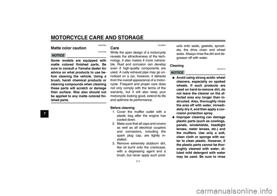 YAMAHA YBR125 2009  Owners Manual MOTORCYCLE CARE AND STORAGE
7-1
7
EAU37833
Matte color caution NOTICE
ECA15192
Some models are equipped with
matte colored finished parts. Be
sure to consult a Yamaha dealer for
advice on what product