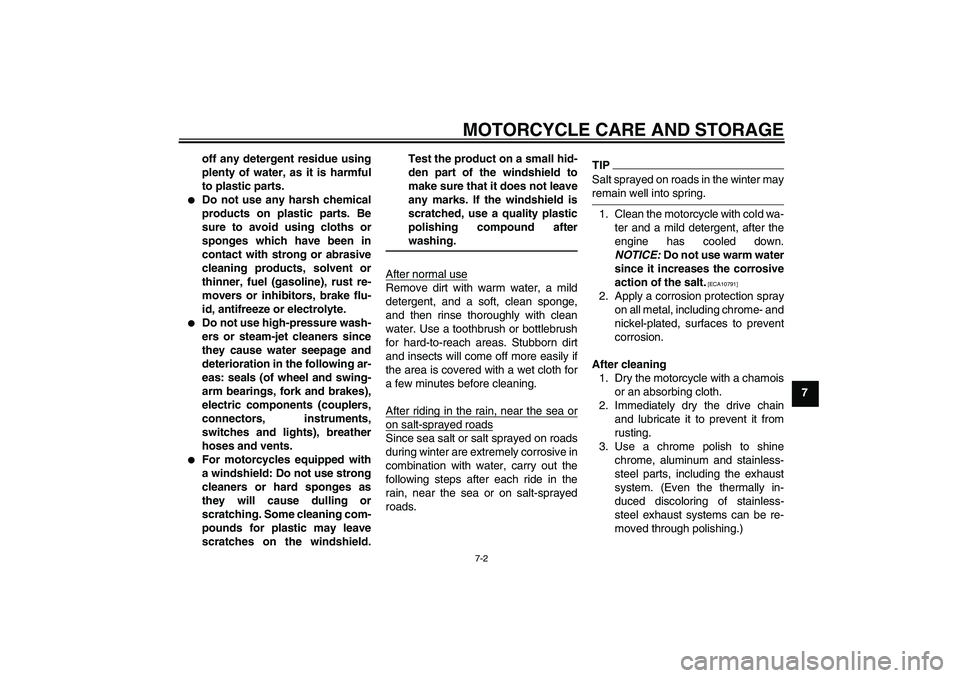 YAMAHA YBR125 2009  Owners Manual MOTORCYCLE CARE AND STORAGE
7-2
7 off any detergent residue using
plenty of water, as it is harmful
to plastic parts.

Do not use any harsh chemical
products on plastic parts. Be
sure to avoid using 
