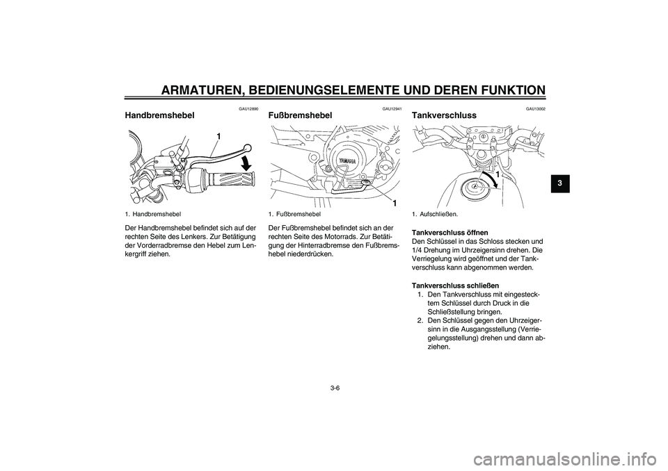 YAMAHA YBR125 2009  Betriebsanleitungen (in German) ARMATUREN, BEDIENUNGSELEMENTE UND DEREN FUNKTION
3-6
3
GAU12890
Handbremshebel Der Handbremshebel befindet sich auf der 
rechten Seite des Lenkers. Zur Betätigung 
der Vorderradbremse den Hebel zum L