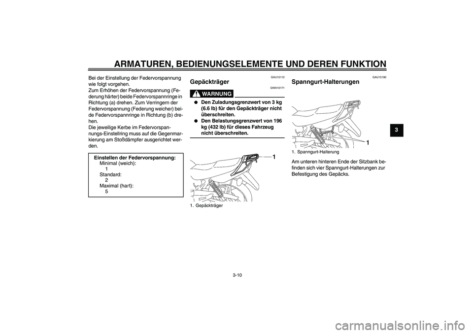 YAMAHA YBR125 2009  Betriebsanleitungen (in German) ARMATUREN, BEDIENUNGSELEMENTE UND DEREN FUNKTION
3-10
3
Bei der Einstellung der Federvorspannung 
wie folgt vorgehen.
Zum Erhöhen der Federvorspannung (Fe-
derung härter) beide Federvorspannringe in