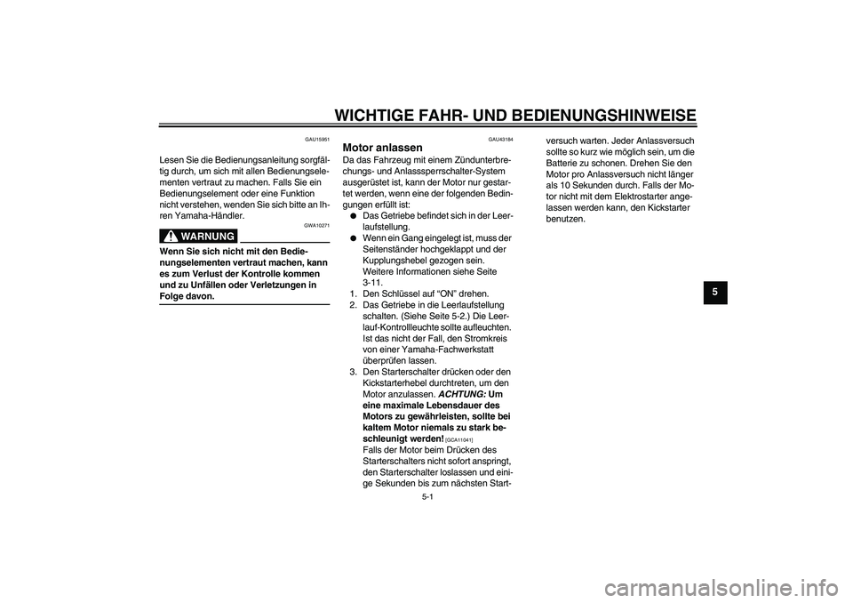 YAMAHA YBR125 2009 Betriebsanleitungen (in German) WICHTIGE FAHR- UND BEDIENUNGSHINWEISE
5-1
5
GAU15951
Lesen Sie die Bedienungsanleitung sorgfäl-
tig durch, um sich mit allen Bedienungsele-
menten vertraut zu machen. Falls Sie ein
Bedienungselement YAMAHA YBR125 2009 Betriebsanleitungen (in German) WICHTIGE FAHR- UND BEDIENUNGSHINWEISE
5-1
5
GAU15951
Lesen Sie die Bedienungsanleitung sorgfäl-
tig durch, um sich mit allen Bedienungsele-
menten vertraut zu machen. Falls Sie ein
Bedienungselement