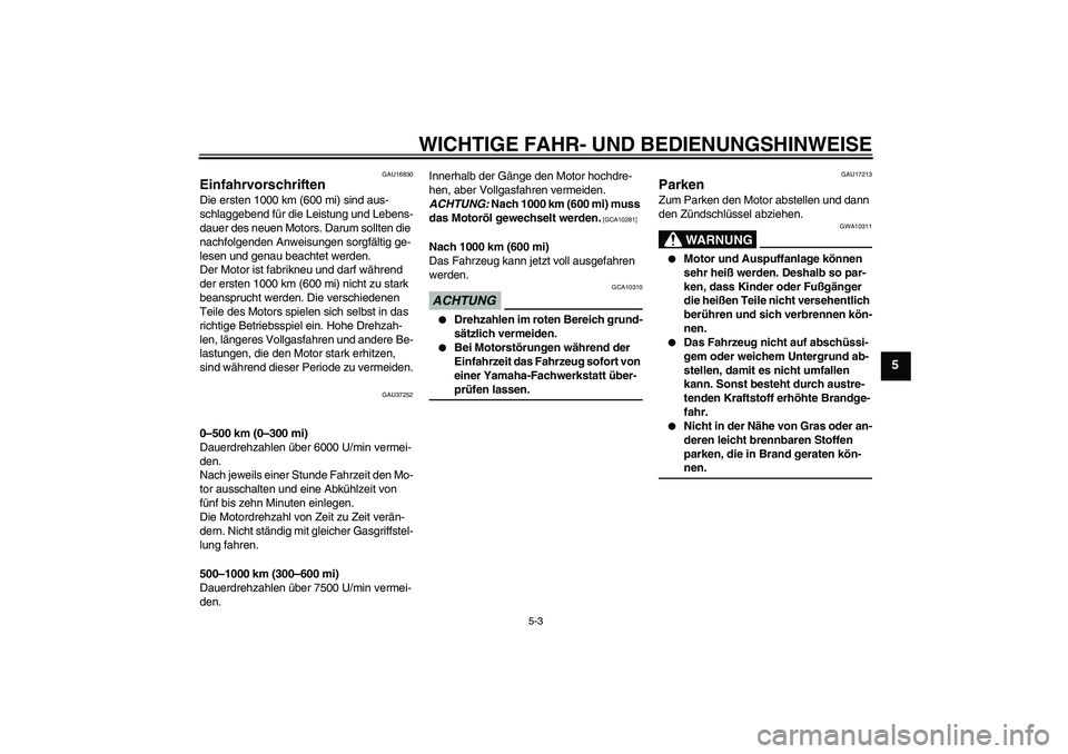 YAMAHA YBR125 2009 Betriebsanleitungen (in German) WICHTIGE FAHR- UND BEDIENUNGSHINWEISE
5-3
5
GAU16830
Einfahrvorschriften Die ersten 1000 km (600 mi) sind aus-
schlaggebend für die Leistung und Lebens-
dauer des neuen Motors. Darum sollten die
nac YAMAHA YBR125 2009 Betriebsanleitungen (in German) WICHTIGE FAHR- UND BEDIENUNGSHINWEISE
5-3
5
GAU16830
Einfahrvorschriften Die ersten 1000 km (600 mi) sind aus-
schlaggebend für die Leistung und Lebens-
dauer des neuen Motors. Darum sollten die
nac