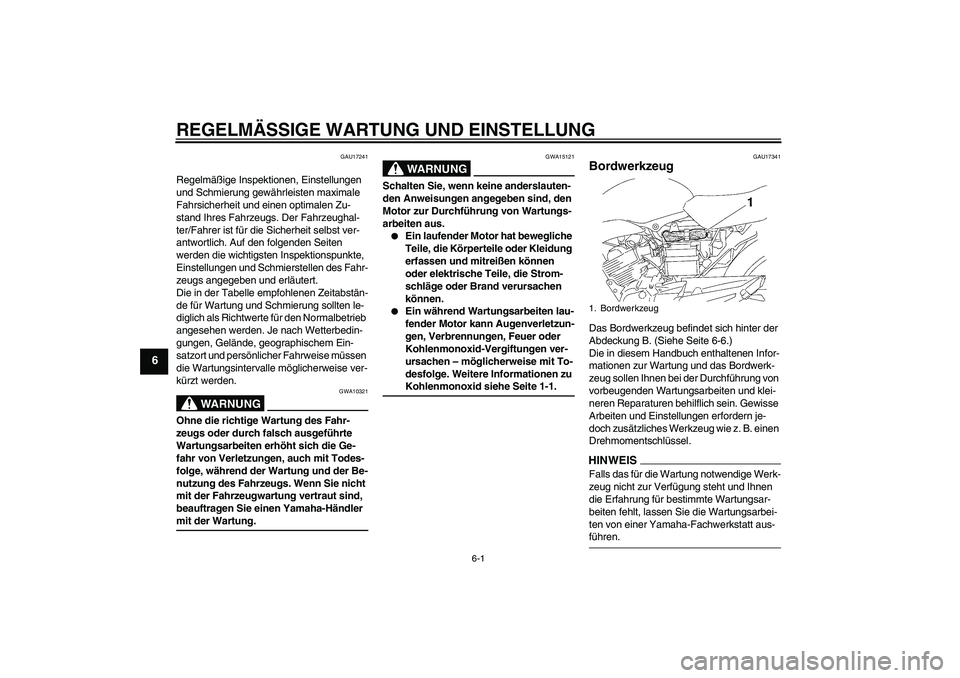YAMAHA YBR125 2009 Betriebsanleitungen (in German) REGELMÄSSIGE WARTUNG UND EINSTELLUNG
6-1
6
GAU17241
Regelmäßige Inspektionen, Einstellungen
und Schmierung gewährleisten maximale
Fahrsicherheit und einen optimalen Zu-
stand Ihres Fahrzeugs. De YAMAHA YBR125 2009 Betriebsanleitungen (in German) REGELMÄSSIGE WARTUNG UND EINSTELLUNG
6-1
6
GAU17241
Regelmäßige Inspektionen, Einstellungen
und Schmierung gewährleisten maximale
Fahrsicherheit und einen optimalen Zu-
stand Ihres Fahrzeugs. De
