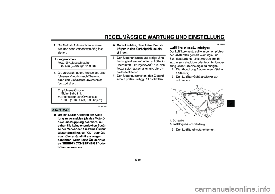 YAMAHA YBR125 2009 Betriebsanleitungen (in German) REGELMÄSSIGE WARTUNG UND EINSTELLUNG
6-10
6
4. Die Motoröl-Ablassschraube einset-
zen und dann vorschriftsmäßig fest-
ziehen.
5. Die vorgeschriebene Menge des emp-
fohlenen Motoröls nachfüllen u YAMAHA YBR125 2009 Betriebsanleitungen (in German) REGELMÄSSIGE WARTUNG UND EINSTELLUNG
6-10
6
4. Die Motoröl-Ablassschraube einset-
zen und dann vorschriftsmäßig fest-
ziehen.
5. Die vorgeschriebene Menge des emp-
fohlenen Motoröls nachfüllen u