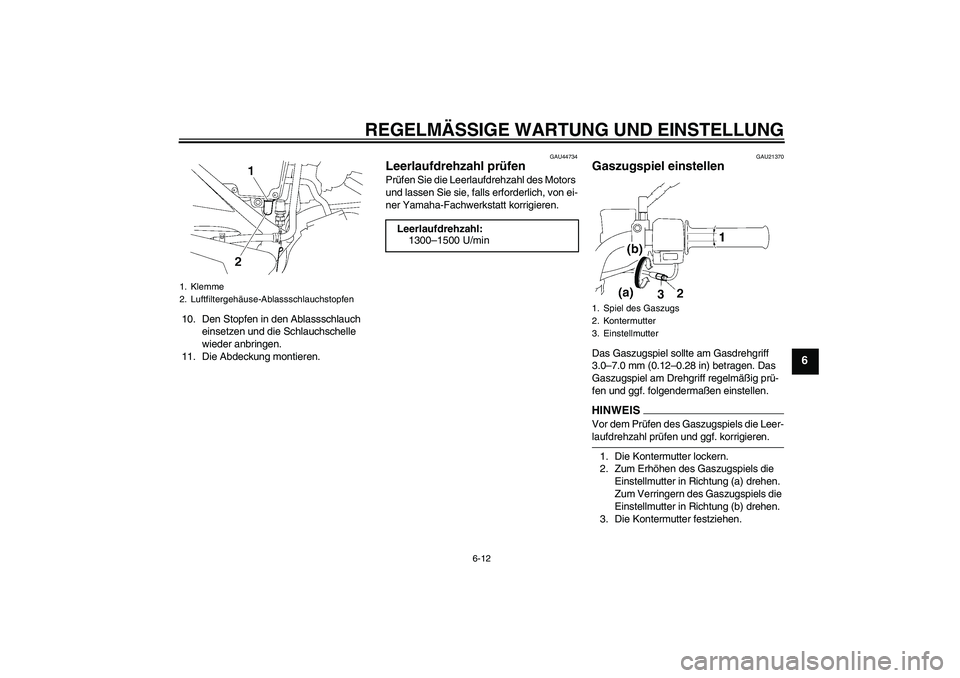 YAMAHA YBR125 2009 Betriebsanleitungen (in German) REGELMÄSSIGE WARTUNG UND EINSTELLUNG
6-12
6
10. Den Stopfen in den Ablassschlauch
einsetzen und die Schlauchschelle
wieder anbringen.
11. Die Abdeckung montieren.
GAU44734
Leerlaufdrehzahl prüfen YAMAHA YBR125 2009 Betriebsanleitungen (in German) REGELMÄSSIGE WARTUNG UND EINSTELLUNG
6-12
6
10. Den Stopfen in den Ablassschlauch
einsetzen und die Schlauchschelle
wieder anbringen.
11. Die Abdeckung montieren.
GAU44734
Leerlaufdrehzahl prüfen