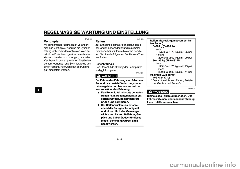 YAMAHA YBR125 2009 Betriebsanleitungen (in German) REGELMÄSSIGE WARTUNG UND EINSTELLUNG
6-13
6
GAU21401
Ventilspiel Mit zunehmender Betriebszeit verändert
sich das Ventilspiel, wodurch die Zylinder-
füllung nicht mehr den optimalen Wert er-
reicht YAMAHA YBR125 2009 Betriebsanleitungen (in German) REGELMÄSSIGE WARTUNG UND EINSTELLUNG
6-13
6
GAU21401
Ventilspiel Mit zunehmender Betriebszeit verändert
sich das Ventilspiel, wodurch die Zylinder-
füllung nicht mehr den optimalen Wert er-
reicht