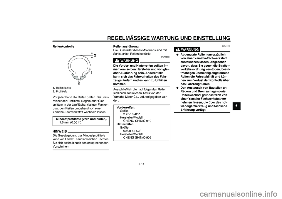 YAMAHA YBR125 2009 Betriebsanleitungen (in German) REGELMÄSSIGE WARTUNG UND EINSTELLUNG
6-14
6
Reifenkontrolle
Vor jeder Fahrt die Reifen prüfen. Bei unzu-
reichender Profiltiefe, Nägeln oder Glas-
splittern in der Lauffläche, rissigen Flanken
us YAMAHA YBR125 2009 Betriebsanleitungen (in German) REGELMÄSSIGE WARTUNG UND EINSTELLUNG
6-14
6
Reifenkontrolle
Vor jeder Fahrt die Reifen prüfen. Bei unzu-
reichender Profiltiefe, Nägeln oder Glas-
splittern in der Lauffläche, rissigen Flanken
us