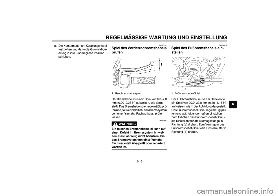 YAMAHA YBR125 2009 Betriebsanleitungen (in German) REGELMÄSSIGE WARTUNG UND EINSTELLUNG
6-16
6
8. Die Kontermutter am Kupplungshebel
festziehen und dann die Gummiabde-
ckung in ihre ursprüngliche Position
schieben.
GAUT1221
Spiel des Vorderradbrem YAMAHA YBR125 2009 Betriebsanleitungen (in German) REGELMÄSSIGE WARTUNG UND EINSTELLUNG
6-16
6
8. Die Kontermutter am Kupplungshebel
festziehen und dann die Gummiabde-
ckung in ihre ursprüngliche Position
schieben.
GAUT1221
Spiel des Vorderradbrem