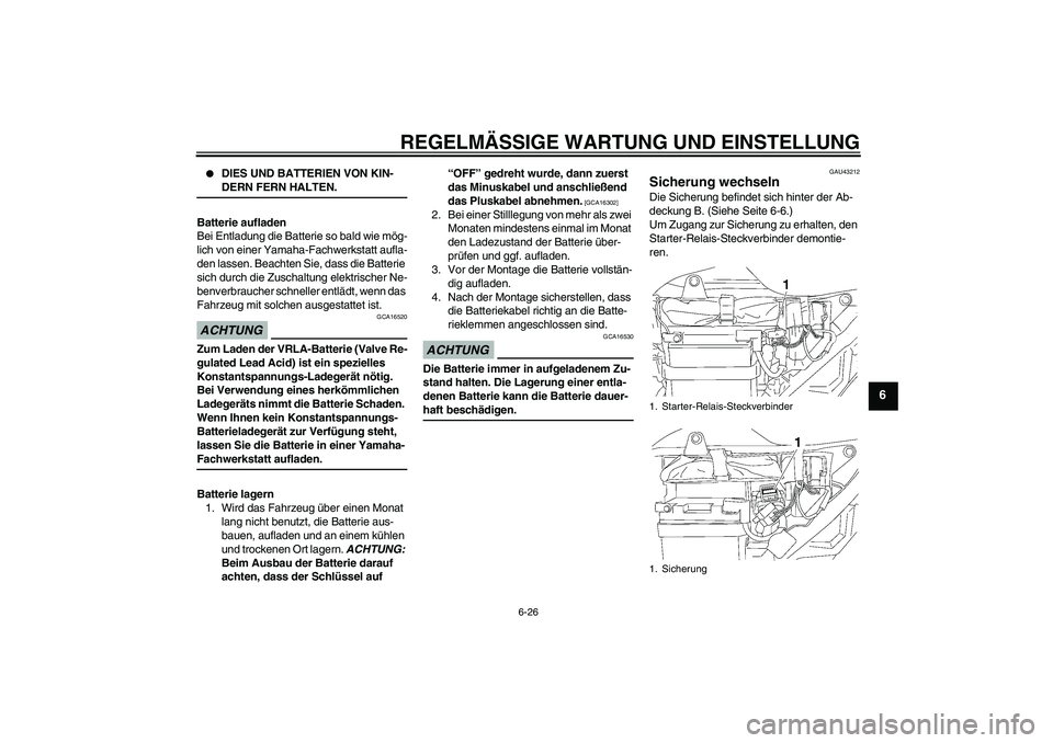 YAMAHA YBR125 2009 Betriebsanleitungen (in German) REGELMÄSSIGE WARTUNG UND EINSTELLUNG
6-26
6
DIES UND BATTERIEN VON KIN-DERN FERN HALTEN.
Batterie aufladen
Bei Entladung die Batterie so bald wie mög-
lich von einer Yamaha-Fachwerkstatt aufla-
de YAMAHA YBR125 2009 Betriebsanleitungen (in German) REGELMÄSSIGE WARTUNG UND EINSTELLUNG
6-26
6
DIES UND BATTERIEN VON KIN-DERN FERN HALTEN.
Batterie aufladen
Bei Entladung die Batterie so bald wie mög-
lich von einer Yamaha-Fachwerkstatt aufla-
de