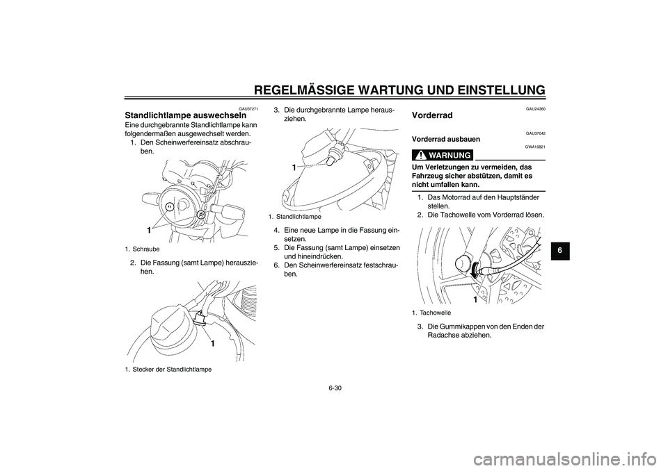 YAMAHA YBR125 2009  Betriebsanleitungen (in German) REGELMÄSSIGE WARTUNG UND EINSTELLUNG
6-30
6
GAU37271
Standlichtlampe auswechseln Eine durchgebrannte Standlichtlampe kann 
folgendermaßen ausgewechselt werden.
1. Den Scheinwerfereinsatz abschrau-
b