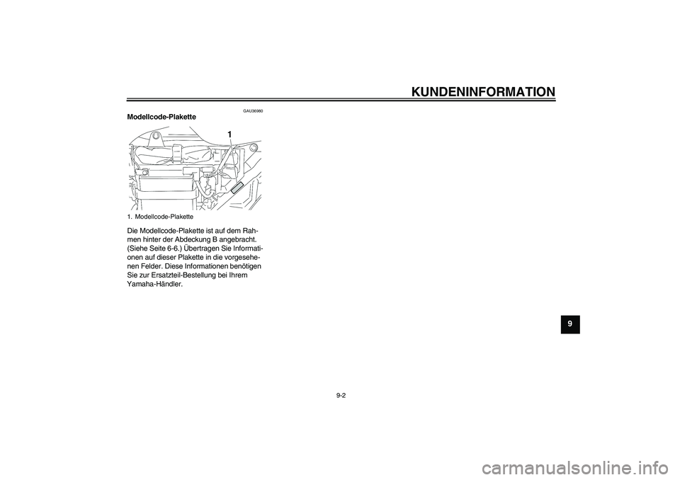 YAMAHA YBR125 2009  Betriebsanleitungen (in German) KUNDENINFORMATION
9-2
9
GAU36980
Modellcode-Plakette 
Die Modellcode-Plakette ist auf dem Rah-
men hinter der Abdeckung B angebracht. 
(Siehe Seite 6-6.) Übertragen Sie Informati-
onen auf dieser Pla