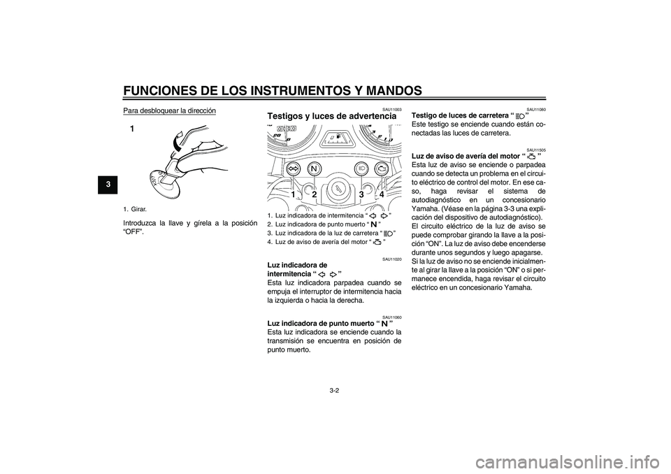 YAMAHA YBR125 2009 Manuale de Empleo (in Spanish) FUNCIONES DE LOS INSTRUMENTOS Y MANDOS
3-2
3
Para desbloquear la direcciónIntroduzca la llave y gírela a la posición
“OFF”.
SAU11003
Testigos y luces de advertencia
SAU11020
Luz indicadora de YAMAHA YBR125 2009 Manuale de Empleo (in Spanish) FUNCIONES DE LOS INSTRUMENTOS Y MANDOS
3-2
3
Para desbloquear la direcciónIntroduzca la llave y gírela a la posición
“OFF”.
SAU11003
Testigos y luces de advertencia
SAU11020
Luz indicadora de