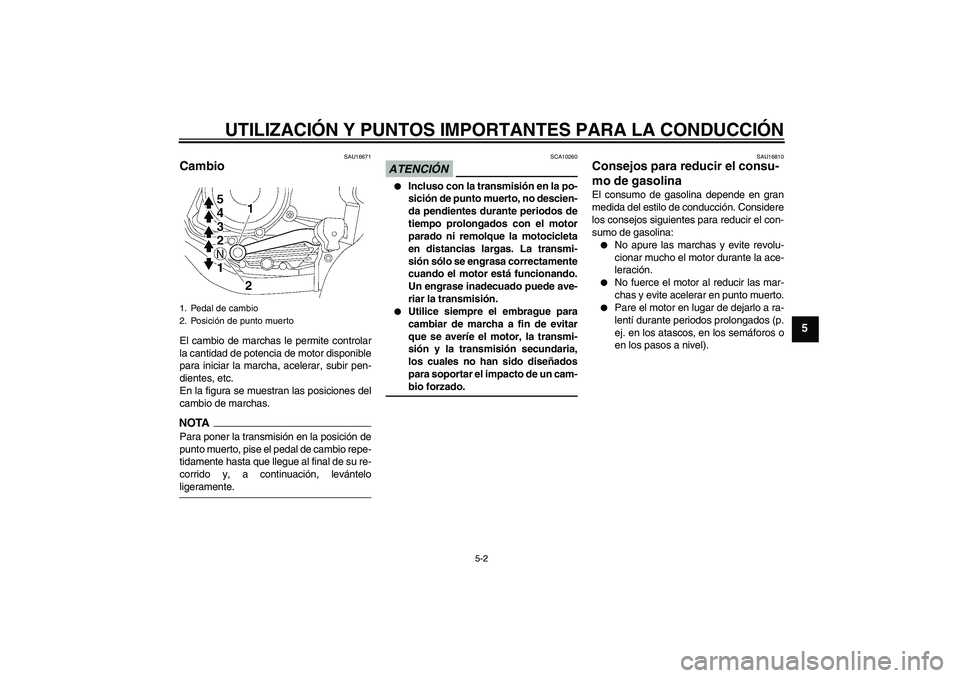 YAMAHA YBR125 2009 Manuale de Empleo (in Spanish) UTILIZACIÓN Y PUNTOS IMPORTANTES PARA LA CONDUCCIÓN
5-2
5
SAU16671
Cambio El cambio de marchas le permite controlar
la cantidad de potencia de motor disponible
para iniciar la marcha, acelerar, subi YAMAHA YBR125 2009 Manuale de Empleo (in Spanish) UTILIZACIÓN Y PUNTOS IMPORTANTES PARA LA CONDUCCIÓN
5-2
5
SAU16671
Cambio El cambio de marchas le permite controlar
la cantidad de potencia de motor disponible
para iniciar la marcha, acelerar, subi