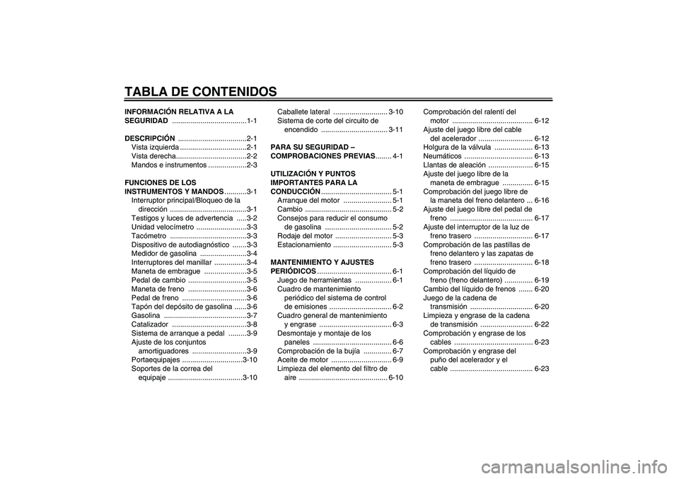 YAMAHA YBR125 2009 Manuale de Empleo (in Spanish) TABLA DE CONTENIDOSINFORMACIÓN RELATIVA A LA
SEGURIDAD .....................................1-1
DESCRIPCIÓN ..................................2-1
Vista izquierda .................................2- YAMAHA YBR125 2009 Manuale de Empleo (in Spanish) TABLA DE CONTENIDOSINFORMACIÓN RELATIVA A LA
SEGURIDAD .....................................1-1
DESCRIPCIÓN ..................................2-1
Vista izquierda .................................2-