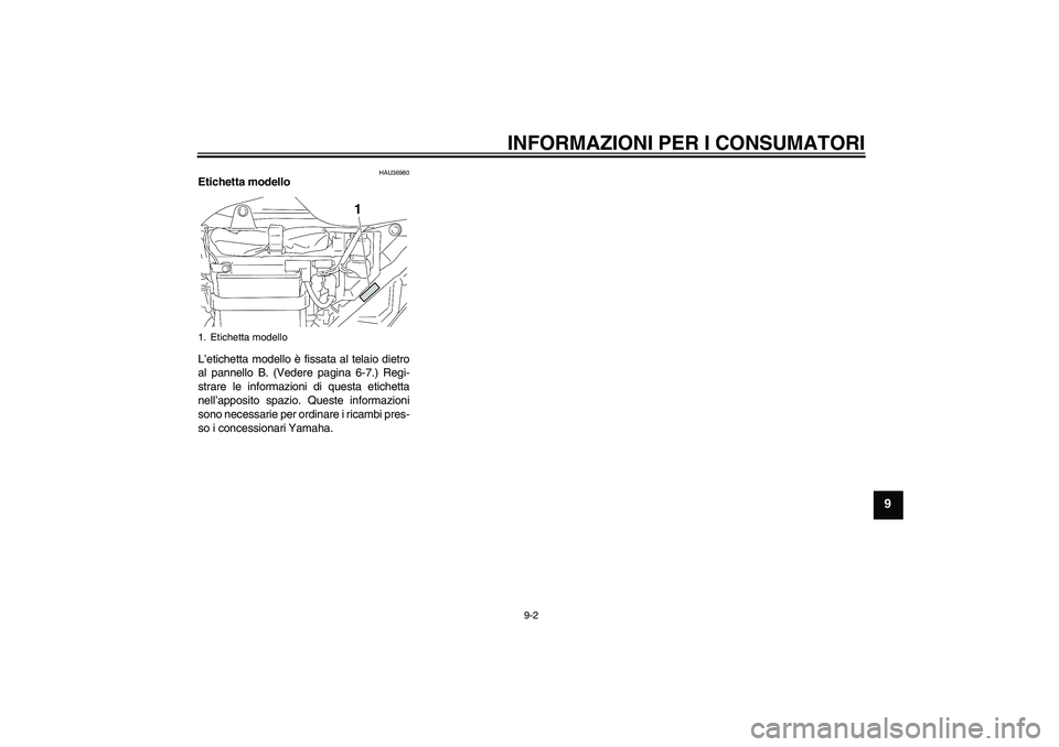 YAMAHA YBR125 2009  Manuale duso (in Italian) INFORMAZIONI PER I CONSUMATORI
9-2
9
HAU36980
Etichetta modello 
L’etichetta modello è fissata al telaio dietro
al pannello B. (Vedere pagina 6-7.) Regi-
strare le informazioni di questa etichetta
