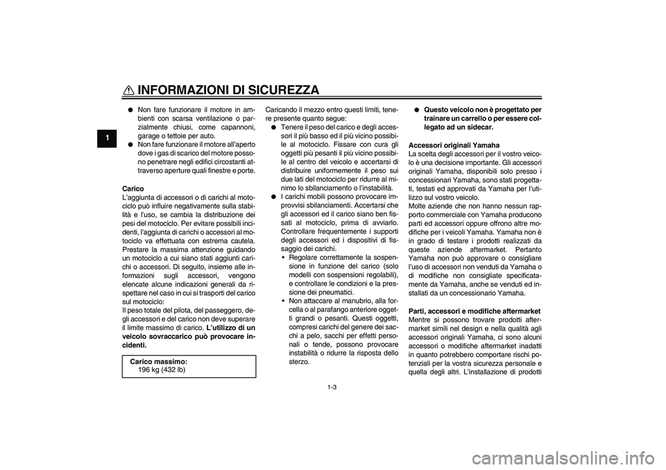 YAMAHA YBR125 2009 Manuale duso (in Italian) INFORMAZIONI DI SICUREZZA
1-3
1
Non fare funzionare il motore in am-
bienti con scarsa ventilazione o par-
zialmente chiusi, come capannoni,
garage o tettoie per auto.
Non fare funzionare il motor YAMAHA YBR125 2009 Manuale duso (in Italian) INFORMAZIONI DI SICUREZZA
1-3
1
Non fare funzionare il motore in am-
bienti con scarsa ventilazione o par-
zialmente chiusi, come capannoni,
garage o tettoie per auto.
Non fare funzionare il motor