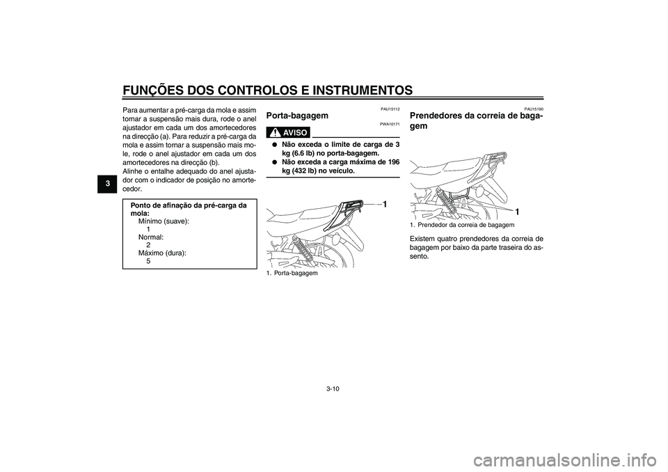 YAMAHA YBR125 2009  Manual de utilização (in Portuguese) FUNÇÕES DOS CONTROLOS E INSTRUMENTOS
3-10
3
Para aumentar a pré-carga da mola e assim
tornar a suspensão mais dura, rode o anel
ajustador em cada um dos amortecedores
na direcção (a). Para reduz