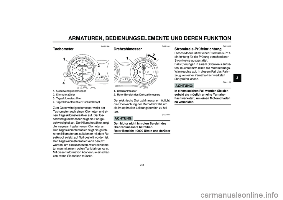 YAMAHA YBR125 2008 Betriebsanleitungen (in German) ARMATUREN, BEDIENUNGSELEMENTE UND DEREN FUNKTION
3-3
3
GAU11630
Tachometer Zum Geschwindigkeitsmesser weist der
Tachometer auch einen Kilometer- und ei-
nen Tageskilometerzähler auf. Der Ge-
schwind YAMAHA YBR125 2008 Betriebsanleitungen (in German) ARMATUREN, BEDIENUNGSELEMENTE UND DEREN FUNKTION
3-3
3
GAU11630
Tachometer Zum Geschwindigkeitsmesser weist der
Tachometer auch einen Kilometer- und ei-
nen Tageskilometerzähler auf. Der Ge-
schwind