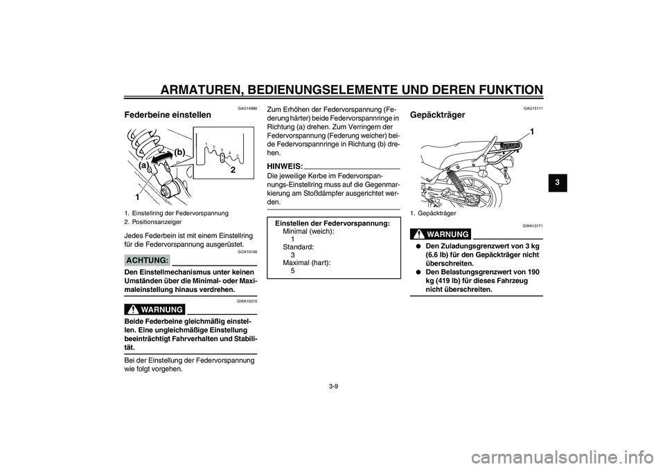 YAMAHA YBR125 2008 Betriebsanleitungen (in German) ARMATUREN, BEDIENUNGSELEMENTE UND DEREN FUNKTION
3-9
3
GAU14880
Federbeine einstellen Jedes Federbein ist mit einem Einstellring
für die Federvorspannung ausgerüstet.ACHTUNG:
GCA10100
Den Einstellm YAMAHA YBR125 2008 Betriebsanleitungen (in German) ARMATUREN, BEDIENUNGSELEMENTE UND DEREN FUNKTION
3-9
3
GAU14880
Federbeine einstellen Jedes Federbein ist mit einem Einstellring
für die Federvorspannung ausgerüstet.ACHTUNG:
GCA10100
Den Einstellm