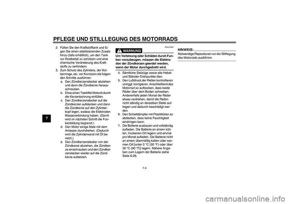 YAMAHA YBR125 2008  Betriebsanleitungen (in German) PFLEGE UND STILLLEGUNG DES MOTORRADS
7-4
7
2. Füllen Sie den Kraftstofftank und fü-
gen Sie einen stabilisierenden Zusatz 
hinzu (falls erhältlich), um den Tank 
vor Rostbefall zu schützen und ein