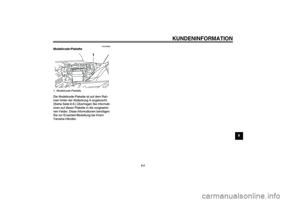 YAMAHA YBR125 2008  Betriebsanleitungen (in German) KUNDENINFORMATION
9-2
9
GAU36980
Modellcode-Plakette 
Die Modellcode-Plakette ist auf dem Rah-
men hinter der Abdeckung A angebracht. 
(Siehe Seite 6-6.) Übertragen Sie Informati-
onen auf dieser Pla