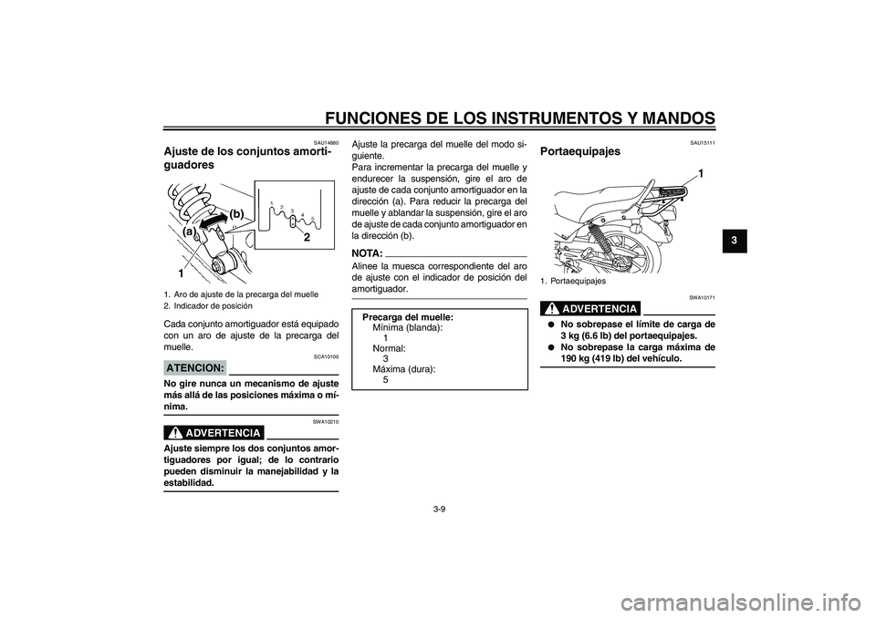 YAMAHA YBR125 2008 Manuale de Empleo (in Spanish) FUNCIONES DE LOS INSTRUMENTOS Y MANDOS
3-9
3
SAU14880
Ajuste de los conjuntos amorti-
guadores Cada conjunto amortiguador está equipado
con un aro de ajuste de la precarga del
muelle.ATENCION:
SCA101 YAMAHA YBR125 2008 Manuale de Empleo (in Spanish) FUNCIONES DE LOS INSTRUMENTOS Y MANDOS
3-9
3
SAU14880
Ajuste de los conjuntos amorti-
guadores Cada conjunto amortiguador está equipado
con un aro de ajuste de la precarga del
muelle.ATENCION:
SCA101