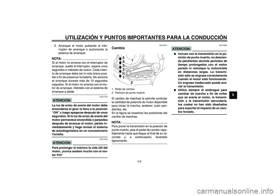 YAMAHA YBR125 2008 Manuale de Empleo (in Spanish) UTILIZACIÓN Y PUNTOS IMPORTANTES PARA LA CONDUCCIÓN
5-2
5
3. Arranque el motor pulsando el inte-
rruptor de arranque o accionando la
palanca de arranque.NOTA:Si el motor no arranca con el interrupto YAMAHA YBR125 2008 Manuale de Empleo (in Spanish) UTILIZACIÓN Y PUNTOS IMPORTANTES PARA LA CONDUCCIÓN
5-2
5
3. Arranque el motor pulsando el inte-
rruptor de arranque o accionando la
palanca de arranque.NOTA:Si el motor no arranca con el interrupto