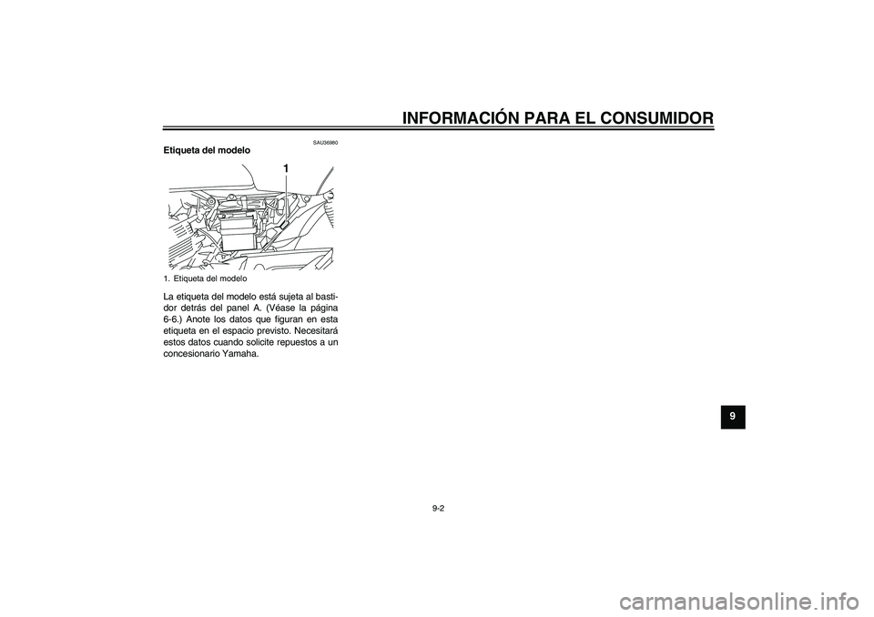 YAMAHA YBR125 2008  Manuale de Empleo (in Spanish) INFORMACIÓN PARA EL CONSUMIDOR
9-2
9
SAU36980
Etiqueta del modelo 
La etiqueta del modelo está sujeta al basti-
dor detrás del panel A. (Véase la página
6-6.) Anote los datos que figuran en esta
