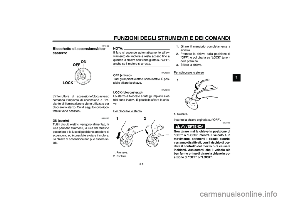 YAMAHA YBR125 2008 Manuale duso (in Italian) FUNZIONI DEGLI STRUMENTI E DEI COMANDI
3-1
3
HAU10460
Blocchetto di accensione/bloc-
casterzo L’interruttore di accensione/bloccasterzo
comanda l’impianto di accensione e l’im-
pianto di illumin YAMAHA YBR125 2008 Manuale duso (in Italian) FUNZIONI DEGLI STRUMENTI E DEI COMANDI
3-1
3
HAU10460
Blocchetto di accensione/bloc-
casterzo L’interruttore di accensione/bloccasterzo
comanda l’impianto di accensione e l’im-
pianto di illumin