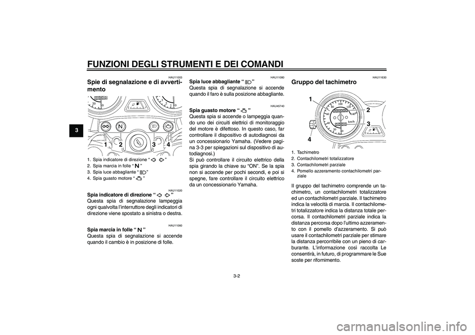 YAMAHA YBR125 2008 Manuale duso (in Italian) FUNZIONI DEGLI STRUMENTI E DEI COMANDI
3-2
3
HAU11003
Spie di segnalazione e di avverti-
mento
HAU11020
Spia indicatore di direzione“”
Questa spia di segnalazione lampeggia
ogni qualvolta l’in YAMAHA YBR125 2008 Manuale duso (in Italian) FUNZIONI DEGLI STRUMENTI E DEI COMANDI
3-2
3
HAU11003
Spie di segnalazione e di avverti-
mento
HAU11020
Spia indicatore di direzione“”
Questa spia di segnalazione lampeggia
ogni qualvolta l’in