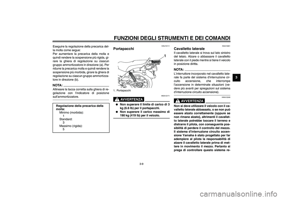 YAMAHA YBR125 2008 Manuale duso (in Italian) FUNZIONI DEGLI STRUMENTI E DEI COMANDI
3-9
3
Eseguire la regolazione della precarica del-
la molla come segue:
Per aumentare la precarica della molla e
quindi rendere la sospensione più rigida, gi-
r YAMAHA YBR125 2008 Manuale duso (in Italian) FUNZIONI DEGLI STRUMENTI E DEI COMANDI
3-9
3
Eseguire la regolazione della precarica del-
la molla come segue:
Per aumentare la precarica della molla e
quindi rendere la sospensione più rigida, gi-
r