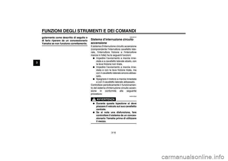 YAMAHA YBR125 2008 Manuale duso (in Italian) FUNZIONI DEGLI STRUMENTI E DEI COMANDI
3-10
3
golarmente come descritto di seguito e
di farlo riparare da un concessionarioYamaha se non funziona correttamente.
HAU43161
Sistema d’interruzione circu YAMAHA YBR125 2008 Manuale duso (in Italian) FUNZIONI DEGLI STRUMENTI E DEI COMANDI
3-10
3
golarmente come descritto di seguito e
di farlo riparare da un concessionarioYamaha se non funziona correttamente.
HAU43161
Sistema d’interruzione circu