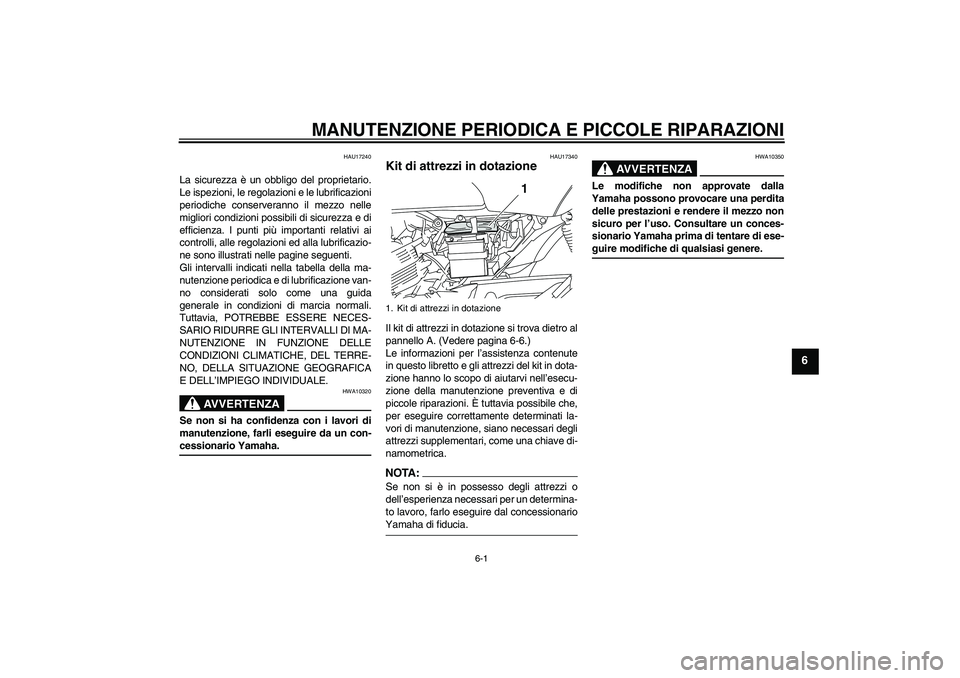 YAMAHA YBR125 2008 Manuale duso (in Italian) MANUTENZIONE PERIODICA E PICCOLE RIPARAZIONI
6-1
6
HAU17240
La sicurezza è un obbligo del proprietario.
Le ispezioni, le regolazioni e le lubrificazioni
periodiche conserveranno il mezzo nelle
miglio YAMAHA YBR125 2008 Manuale duso (in Italian) MANUTENZIONE PERIODICA E PICCOLE RIPARAZIONI
6-1
6
HAU17240
La sicurezza è un obbligo del proprietario.
Le ispezioni, le regolazioni e le lubrificazioni
periodiche conserveranno il mezzo nelle
miglio