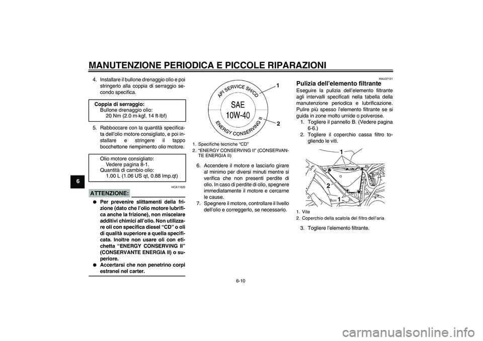 YAMAHA YBR125 2008 Manuale duso (in Italian) MANUTENZIONE PERIODICA E PICCOLE RIPARAZIONI
6-10
6
4. Installare il bullone drenaggio olio e poi
stringerlo alla coppia di serraggio se-
condo specifica.
5. Rabboccare con la quantità specifica-
ta YAMAHA YBR125 2008 Manuale duso (in Italian) MANUTENZIONE PERIODICA E PICCOLE RIPARAZIONI
6-10
6
4. Installare il bullone drenaggio olio e poi
stringerlo alla coppia di serraggio se-
condo specifica.
5. Rabboccare con la quantità specifica-
ta