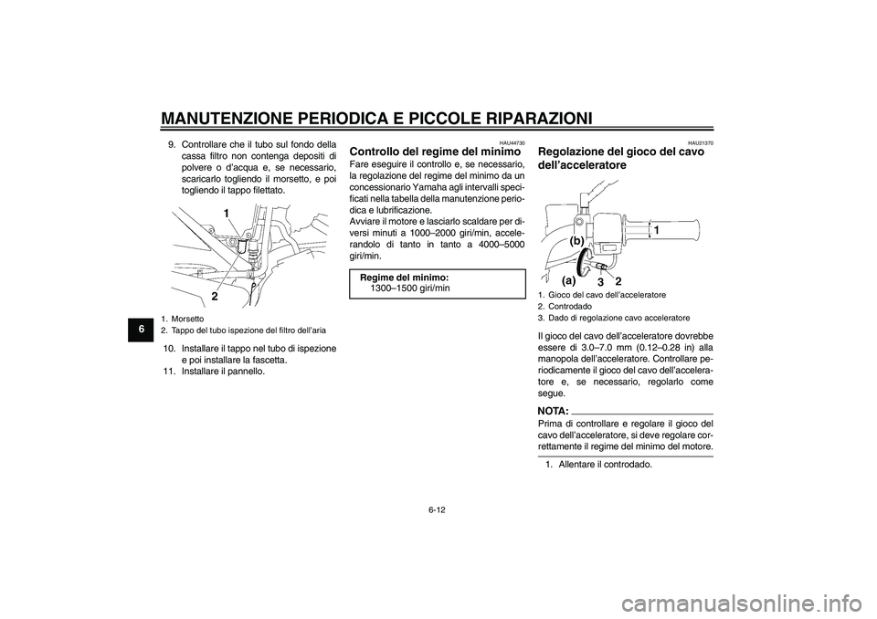 YAMAHA YBR125 2008 Manuale duso (in Italian) MANUTENZIONE PERIODICA E PICCOLE RIPARAZIONI
6-12
6
9. Controllare che il tubo sul fondo della
cassa filtro non contenga depositi di
polvere o d’acqua e, se necessario,
scaricarlo togliendo il morse YAMAHA YBR125 2008 Manuale duso (in Italian) MANUTENZIONE PERIODICA E PICCOLE RIPARAZIONI
6-12
6
9. Controllare che il tubo sul fondo della
cassa filtro non contenga depositi di
polvere o d’acqua e, se necessario,
scaricarlo togliendo il morse