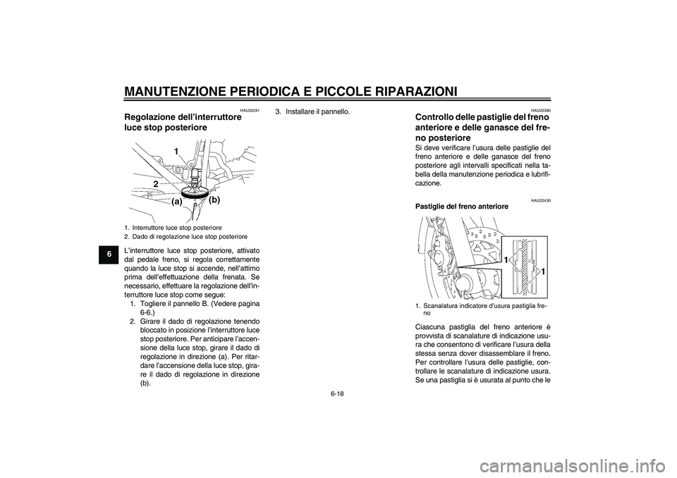 YAMAHA YBR125 2008 Manuale duso (in Italian) MANUTENZIONE PERIODICA E PICCOLE RIPARAZIONI
6-18
6
HAU22291
Regolazione dell’interruttore
luce stop posteriore L’interruttore luce stop posteriore, attivato
dal pedale freno, si regola correttam YAMAHA YBR125 2008 Manuale duso (in Italian) MANUTENZIONE PERIODICA E PICCOLE RIPARAZIONI
6-18
6
HAU22291
Regolazione dell’interruttore
luce stop posteriore L’interruttore luce stop posteriore, attivato
dal pedale freno, si regola correttam