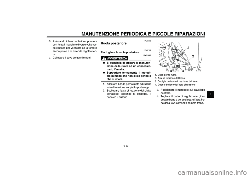 YAMAHA YBR125 2008 Manuale duso (in Italian) MANUTENZIONE PERIODICA E PICCOLE RIPARAZIONI
6-33
6
6. Azionando il freno anteriore, premere
con forza il manubrio diverse volte ver-
so il basso per verificare se la forcella
si comprime e si estende YAMAHA YBR125 2008 Manuale duso (in Italian) MANUTENZIONE PERIODICA E PICCOLE RIPARAZIONI
6-33
6
6. Azionando il freno anteriore, premere
con forza il manubrio diverse volte ver-
so il basso per verificare se la forcella
si comprime e si estende