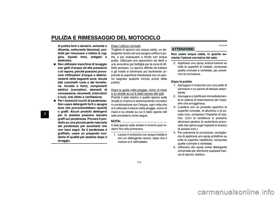 YAMAHA YBR125 2008 Manuale duso (in Italian) PULIZIA E RIMESSAGGIO DEL MOTOCICLO
7-2
7
di pulizia forti o abrasivi, solvente o
diluente, carburante (benzina), pro-
dotti per rimuovere o inibire la rug-
gine, liquido freni, antigelo o
elettrolito YAMAHA YBR125 2008 Manuale duso (in Italian) PULIZIA E RIMESSAGGIO DEL MOTOCICLO
7-2
7
di pulizia forti o abrasivi, solvente o
diluente, carburante (benzina), pro-
dotti per rimuovere o inibire la rug-
gine, liquido freni, antigelo o
elettrolito