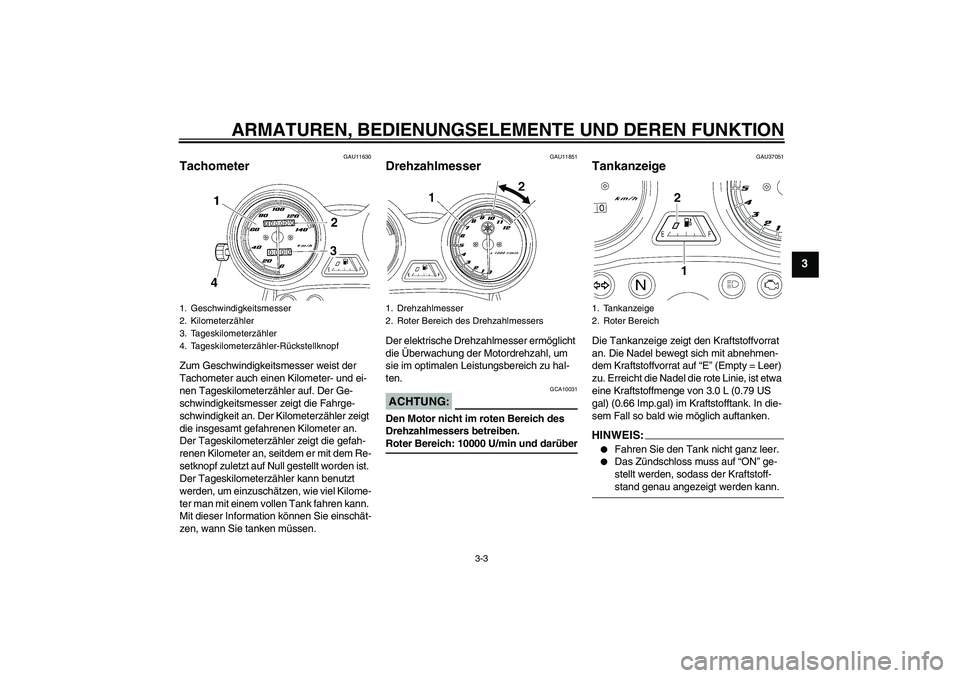 YAMAHA YBR125 2007 Betriebsanleitungen (in German) ARMATUREN, BEDIENUNGSELEMENTE UND DEREN FUNKTION
3-3
3
GAU11630
Tachometer Zum Geschwindigkeitsmesser weist der
Tachometer auch einen Kilometer- und ei-
nen Tageskilometerzähler auf. Der Ge-
schwind YAMAHA YBR125 2007 Betriebsanleitungen (in German) ARMATUREN, BEDIENUNGSELEMENTE UND DEREN FUNKTION
3-3
3
GAU11630
Tachometer Zum Geschwindigkeitsmesser weist der
Tachometer auch einen Kilometer- und ei-
nen Tageskilometerzähler auf. Der Ge-
schwind