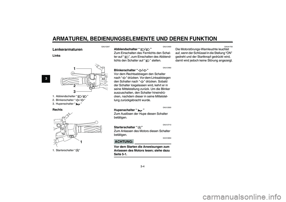 YAMAHA YBR125 2007 Betriebsanleitungen (in German) ARMATUREN, BEDIENUNGSELEMENTE UND DEREN FUNKTION
3-4
3
GAU12347
Lenkerarmaturen Links
Rechts
GAU12400
Abblendschalter “/”
Zum Einschalten des Fernlichts den Schal-
ter auf “”, zum Einschalten YAMAHA YBR125 2007 Betriebsanleitungen (in German) ARMATUREN, BEDIENUNGSELEMENTE UND DEREN FUNKTION
3-4
3
GAU12347
Lenkerarmaturen Links
Rechts
GAU12400
Abblendschalter “/”
Zum Einschalten des Fernlichts den Schal-
ter auf “”, zum Einschalten