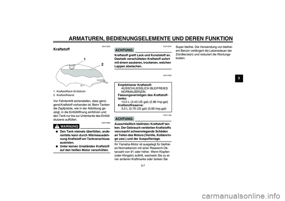 YAMAHA YBR125 2007 Betriebsanleitungen (in German) ARMATUREN, BEDIENUNGSELEMENTE UND DEREN FUNKTION
3-7
3
GAU13220
Kraftstoff Vor Fahrtantritt sicherstellen, dass genü-
gend Kraftstoff vorhanden ist. Beim Tanken
die Zapfpistole, wie in der Abbildung YAMAHA YBR125 2007 Betriebsanleitungen (in German) ARMATUREN, BEDIENUNGSELEMENTE UND DEREN FUNKTION
3-7
3
GAU13220
Kraftstoff Vor Fahrtantritt sicherstellen, dass genü-
gend Kraftstoff vorhanden ist. Beim Tanken
die Zapfpistole, wie in der Abbildung