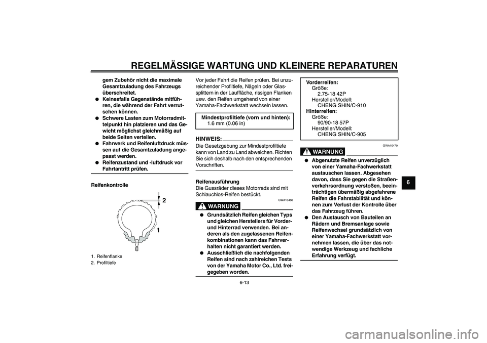 YAMAHA YBR125 2007 Betriebsanleitungen (in German) REGELMÄSSIGE WARTUNG UND KLEINERE REPARATUREN
6-13
6
gem Zubehör nicht die maximale
Gesamtzuladung des Fahrzeugs
überschreitet.
Keinesfalls Gegenstände mitfüh-
ren, die während der Fahrt ver YAMAHA YBR125 2007 Betriebsanleitungen (in German) REGELMÄSSIGE WARTUNG UND KLEINERE REPARATUREN
6-13
6
gem Zubehör nicht die maximale
Gesamtzuladung des Fahrzeugs
überschreitet.
Keinesfalls Gegenstände mitfüh-
ren, die während der Fahrt ver