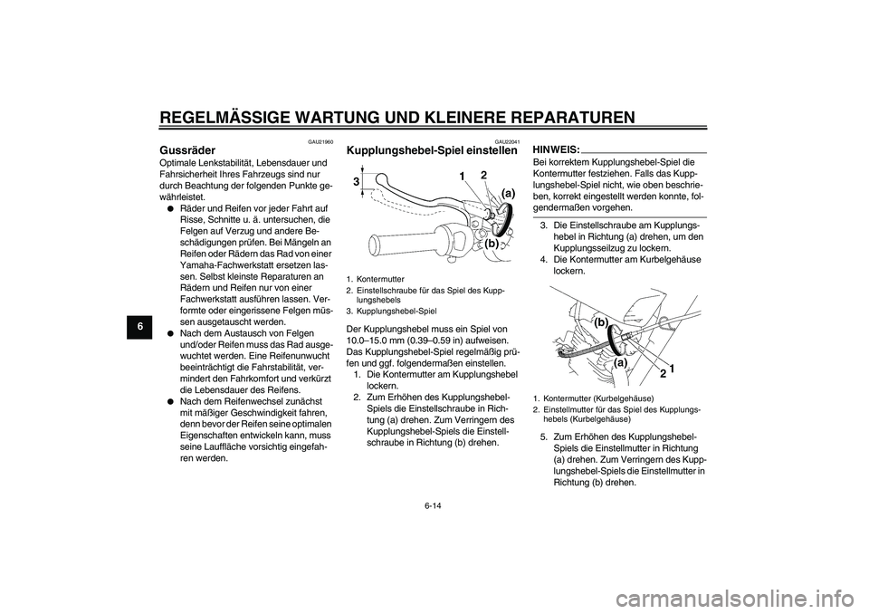 YAMAHA YBR125 2007 Betriebsanleitungen (in German) REGELMÄSSIGE WARTUNG UND KLEINERE REPARATUREN
6-14
6
GAU21960
Gussräder Optimale Lenkstabilität, Lebensdauer und
Fahrsicherheit Ihres Fahrzeugs sind nur
durch Beachtung der folgenden Punkte ge-
w YAMAHA YBR125 2007 Betriebsanleitungen (in German) REGELMÄSSIGE WARTUNG UND KLEINERE REPARATUREN
6-14
6
GAU21960
Gussräder Optimale Lenkstabilität, Lebensdauer und
Fahrsicherheit Ihres Fahrzeugs sind nur
durch Beachtung der folgenden Punkte ge-
w