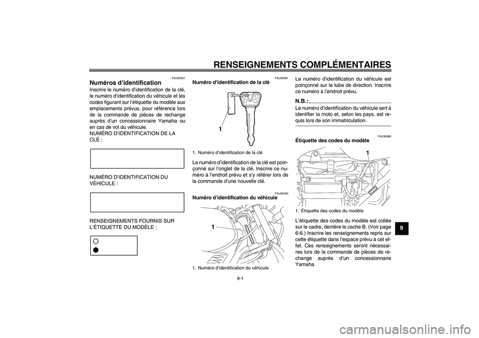 YAMAHA YBR125 2007 Notices Demploi (in French) RENSEIGNEMENTS COMPLÉMENTAIRES
9-1
9
FAU26351
Numéros d’identification Inscrire le numéro d’identification de la clé,
le numéro d’identification du véhicule et les
codes figurant sur l’ YAMAHA YBR125 2007 Notices Demploi (in French) RENSEIGNEMENTS COMPLÉMENTAIRES
9-1
9
FAU26351
Numéros d’identification Inscrire le numéro d’identification de la clé,
le numéro d’identification du véhicule et les
codes figurant sur l’