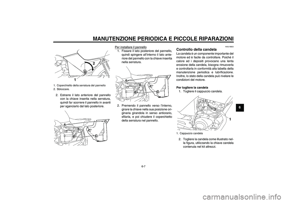 YAMAHA YBR125 2007 Manuale duso (in Italian) MANUTENZIONE PERIODICA E PICCOLE RIPARAZIONI
6-7
6
2. Estrarre il lato anteriore del pannello
con la chiave inserita nella serratura,
quindi far scorrere il pannello in avanti
per sganciarlo dal lato YAMAHA YBR125 2007 Manuale duso (in Italian) MANUTENZIONE PERIODICA E PICCOLE RIPARAZIONI
6-7
6
2. Estrarre il lato anteriore del pannello
con la chiave inserita nella serratura,
quindi far scorrere il pannello in avanti
per sganciarlo dal lato