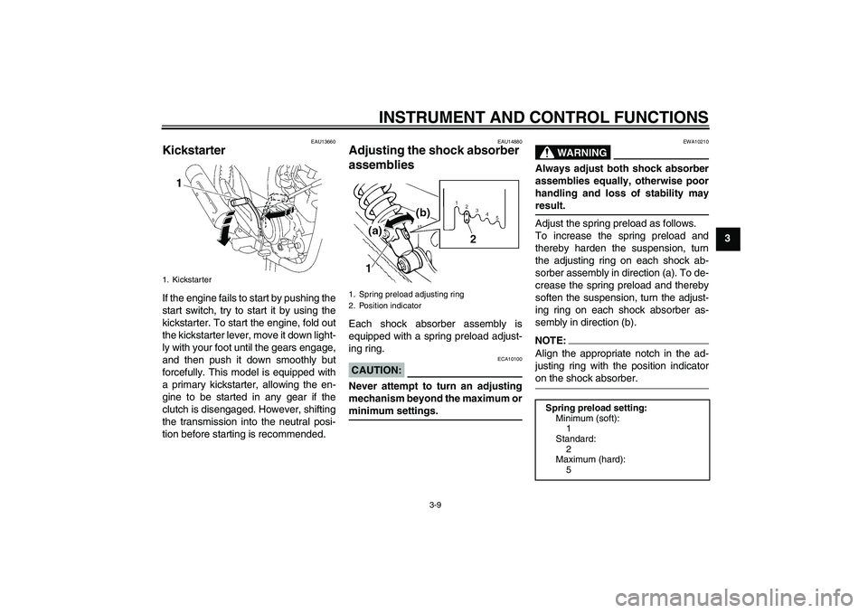 YAMAHA YBR125 2006  Owners Manual INSTRUMENT AND CONTROL FUNCTIONS
3-9
3
EAU13660
Kickstarter If the engine fails to start by pushing the
start switch, try to start it by using the
kickstarter. To start the engine, fold out
the kickst