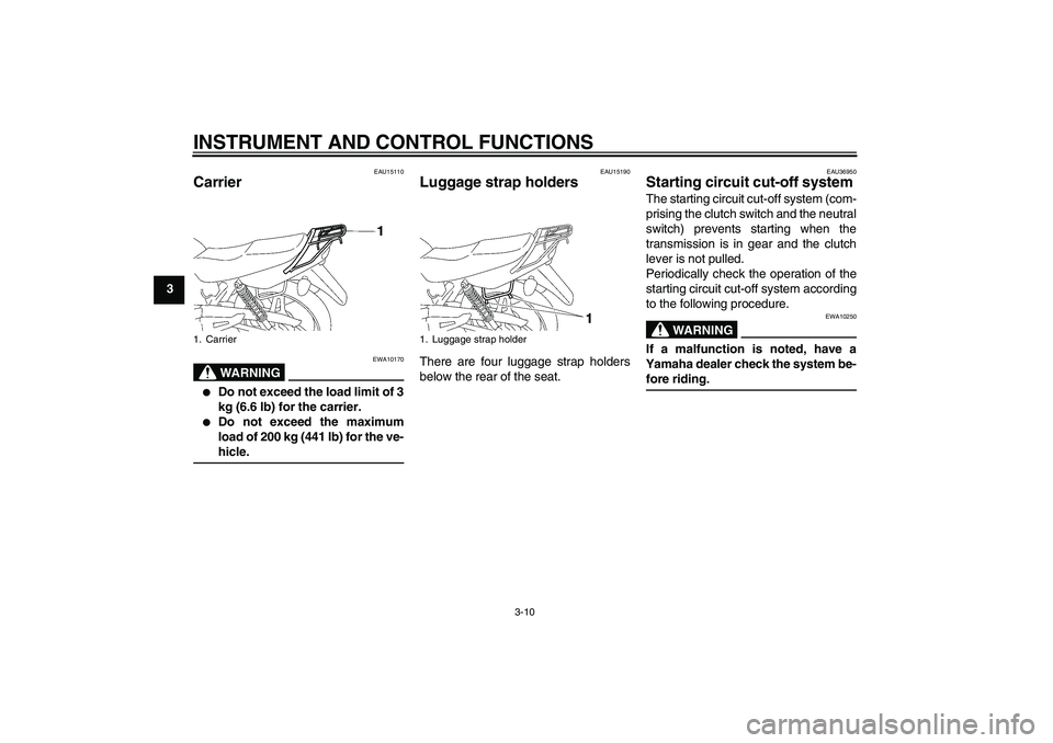 YAMAHA YBR125 2006  Owners Manual INSTRUMENT AND CONTROL FUNCTIONS
3-10
3
EAU15110
Carrier 
WARNING
EWA10170

Do not exceed the load limit of 3
kg (6.6 lb) for the carrier.

Do not exceed the maximum
load of 200 kg (441 lb) for the 